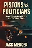 Pistons vs. Politicians: How Gearheads Keep Freedom in Gear