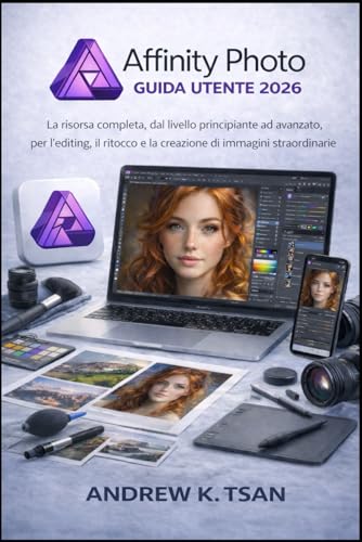 Affinity Photo Guida Utente 2026: La risorsa completa, dal livello principiante ad avanzato, per l’editing, il ritocco e la creazione di immagini straordinarie