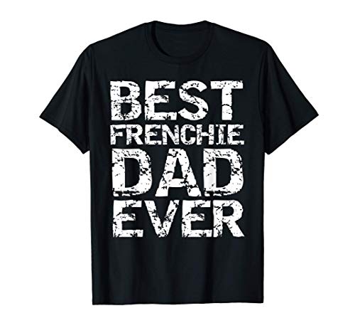 French Bulldog Owner Gift for Men Best Frenchie Dad Ever T-Shirt