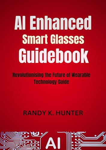 AI Enhanced Smart Glasses Guidebook: Revolutionising the Future of Wearable Technology Guide