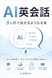 AI英会話 3ヶ月で話せるようになる本: 月1,000円で身につく！ChatGPT・Geminiで最速スピーキング力を鍛える実践ガイド