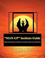 Man-Up Institute Guide: Motivating Attitudes That Nurture an Understanding of Your Potential 1490756833 Book Cover