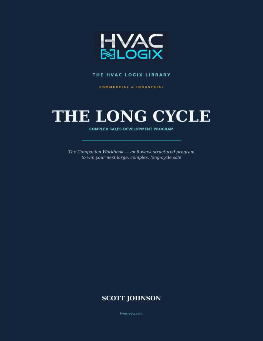 The Long Cycle Workbook: A Companion Workbook to The Long Cycle — The 8-Week Complex Sales Development Program (The HVAC Logix Sales & Marketing Library)