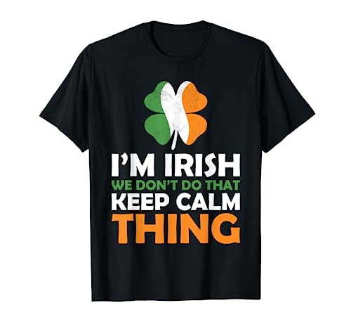 I'm Irish We Don't Do That Keep Calm Thing T-Shirt