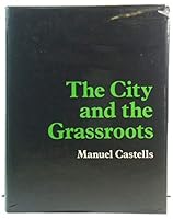 The City and the Grassroots: A Cross-Cultural Theory of Urban Social Movements (California Series in Urban Development) 0520056175 Book Cover