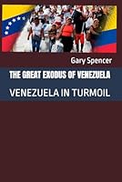 THE GREAT EXODUS OF VENEZUELA: VENEZUELA IN TURMOIL B0F6D3GK26 Book Cover