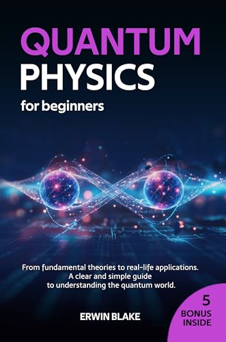 Quantum Physics for beginners: From Fundamental Theories to Real-...