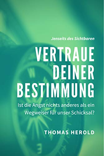 Vertraue Deiner Bestimmung: Ist die Angst nichts anderes als ein Wegweiser für unser Schicksal? (Je Vertraue Deiner Bestimmung: Ist die Angst nichts anderes als ein Wegweiser für unser Schicksal? (Je
