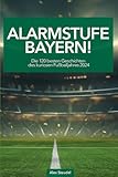  Alarmstufe Bayern! Die 120 besten Geschichten eines kuriosen Fußballjahres