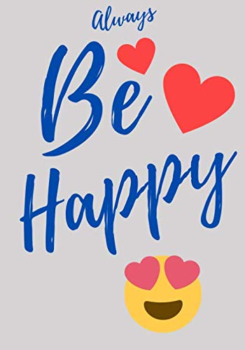 Always Be Happy: It is a book that inspires us to have more happiness for your life (self-development, self-love, positive thinking, and happy)