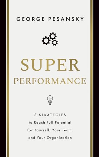 Superperformance: 8 Strategies to Reach Full Potential for Yourself, Your Team, and Your Organization