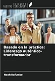  Basado en la práctica: Liderazgo auténtico-transformador