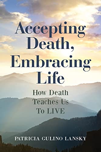 Accepting Death, Embracing Life: How Death Teaches Us to Live