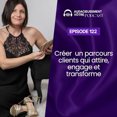 Episode 122 : Cr&eacute;er un parcours clients qui engage, attire et transforme