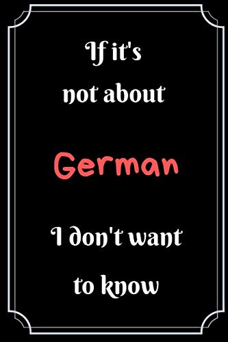 If it's not about German I don't want to know : Lined Notebook Gift For Your School Friend Language Teacher: Language Notebook Notepad Journal For ... Class Appreciation Gift Thank You Present