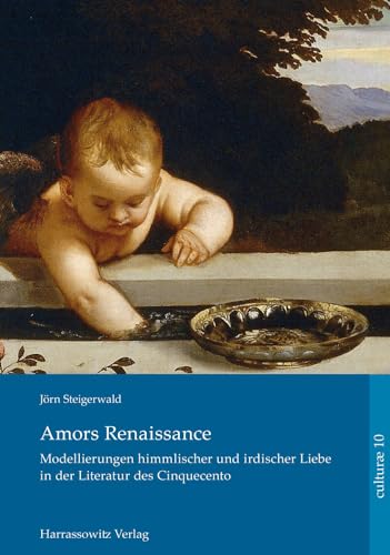 Amors Renaissance.: Modellierungen himmlischer und irdischer Liebe in der Literatur des Cinquecento (Culturae) (German Edition)