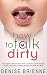 How To Talk Dirty: Drive Your Man Crazy And Make Him Beg To Be With You