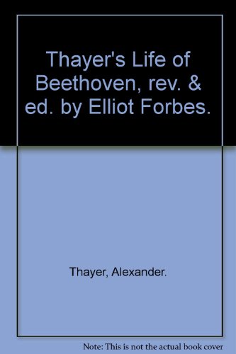 Thayer's Life of Beethoven, rev. & ed. by Ellio... B002NC7UZG Book Cover