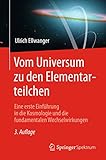 Vom Universum zu den Elementarteilchen: Eine erste Einführung in die Kosmologie und die fundamentalen Wechselwirkungen