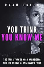 You Think You Know Me: The True Story of Herb Baumeister and the Horror at Fox Hollow Farm (True Crime)