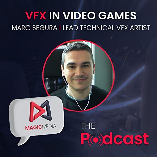 The Magic Media Podcast S2 Ep1: VFX in Video Games with Marc Segura