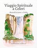 Viaggio Spirituale a Colori – Libro da Colorare Benedizioni & Fede: Libro da colorare cristiano per adulti con versetti biblici su benedizioni, gratitudine e fiducia in Dio