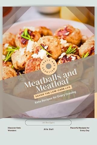Meatballs and Meatloaf: Savor the Low-Carb Life, Keto Recipes for Every Craving