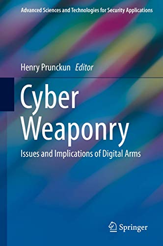 Cyber Weaponry: Issues and Implications of Digital Arms (Advanced Sciences and Technologies for Security Applications)