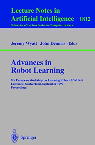 Advances in Robot Learning: 8th European Workhop on Learning Robots, EWLR-8 Lausanne, Switzerland, September 18, 1999 Proceedings (Lecture Notes in Computer Science, 1812)
