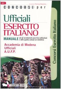 Concorsi per ufficiali esercito italiano. Manuale per gli accertamenti psico-fisici-attitudinali e delle qualità culturali ed intellettive Concorsi per ufficiali esercito italiano. Manuale per gli accertamenti psico-fisici-attitudinali e delle qualità culturali ed intellettive