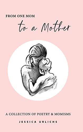 Image of From One Mom to a Mother: Poetry & Momisms (Jessica Urlichs: Early Motherhood Poetry & Prose Collection)