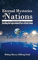 Eternal Mysteries of Nations Volume 3: Unveiling the Unprecedented Facts of Each Nation 1504911164 Book Cover