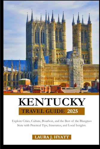 KENTUCKY TRAVEL GUIDE 2025: Explore Cities, Culture, Bourbon, and the Best of the Bluegrass State with Practical Tips, Itineraries, and Local Insights