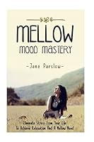 Mellow Mood Mastery: Eliminate Stress From Your Life To Achieve Relaxation And A Mellow Mood 1503203638 Book Cover