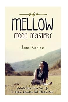 Paperback Mellow Mood Mastery: Eliminate Stress From Your Life To Achieve Relaxation And A Mellow Mood Book