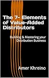The 7- Elements of Value-Added Distributors: Building & Mastering your Distribution Business (English Edition)