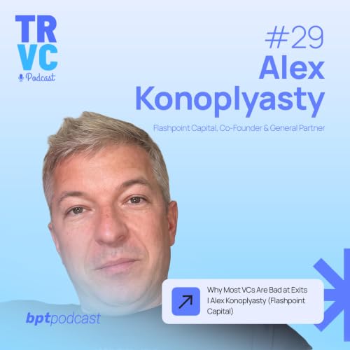 Why Most VCs Are Bad at Exits | Alex Konoplyasty (Flashpoint Capital) TRVC 29