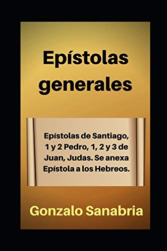Ep�stolas generales: Estudio b�blico de Santiago, 1 y 2 de Pedro, 1, 2 y 3 de Juan, Judas. Anexo: Ep�stola a los Hebreos.