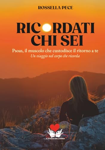 Ricordati chi sei: Psoas, il muscolo che custodisce il ritorno a te. Un viaggio nel corpo che ricorda