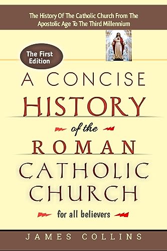 A Concise History Of The Roman Catholic Church For All Believers: The True History Of The Roman Catholic Church From The Time Of Apostle Peter Till Date: ... Church And Its Traditions. (English Edition)