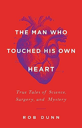 The Man Who Touched His Own Heart: True Tales of Science, Surgery, and Mystery