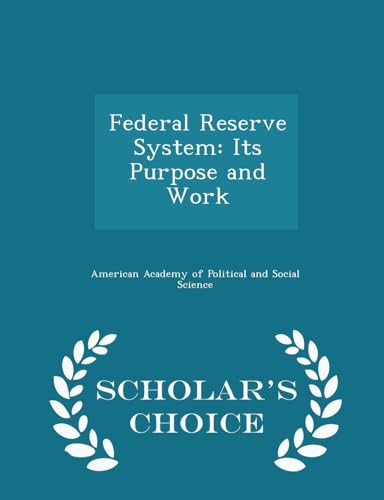 Federal Reserve System: Its Purpose and Work - Scholar's Choice Edition