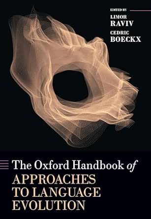 The Oxford Handbook of Approaches to Language Evolution (Oxford ...