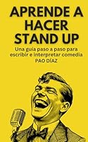 Aprende a hacer stand up: una guía paso a paso para escribir e interpretar comedia (Spanish Edition) B0C47Q5661 Book Cover