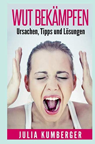 Wut bekämpfen: Ursachen, Tipps und Lösungen