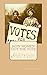 How Women Got the Vote: The Story of the Women?s Suffrage Movement in America