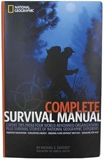 Complete Survival Manual: Expert Tips From Four World-renowned Organizations Plus Survival Stories of National Geographic Explorers