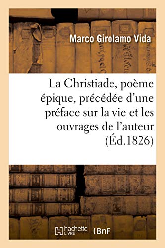 La Christiade, poème épique, précédée d'une préface sur la vie et les ouvrages de l'auteur (French Edition)