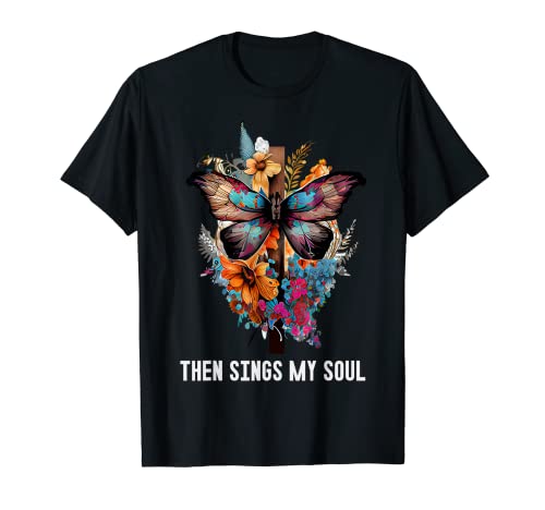Then sings my soul Butterfly Cross - Camisas religiosas para mujer Camiseta