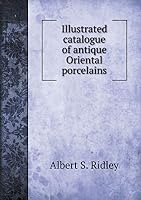 Illustrated catalogue of antique Oriental porcelains 5519336407 Book Cover